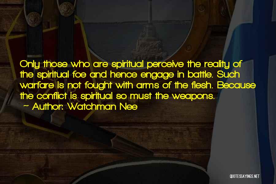 Watchman Nee Quotes: Only Those Who Are Spiritual Perceive The Reality Of The Spiritual Foe And Hence Engage In Battle. Such Warfare Is