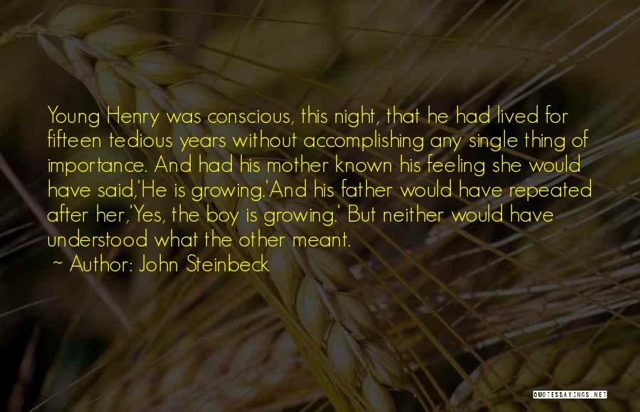 John Steinbeck Quotes: Young Henry Was Conscious, This Night, That He Had Lived For Fifteen Tedious Years Without Accomplishing Any Single Thing Of
