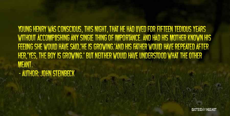 John Steinbeck Quotes: Young Henry Was Conscious, This Night, That He Had Lived For Fifteen Tedious Years Without Accomplishing Any Single Thing Of