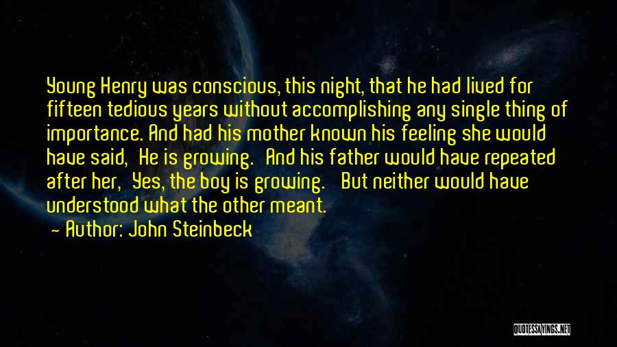 John Steinbeck Quotes: Young Henry Was Conscious, This Night, That He Had Lived For Fifteen Tedious Years Without Accomplishing Any Single Thing Of