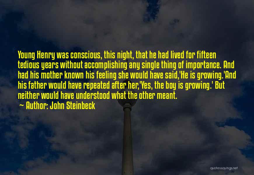 John Steinbeck Quotes: Young Henry Was Conscious, This Night, That He Had Lived For Fifteen Tedious Years Without Accomplishing Any Single Thing Of