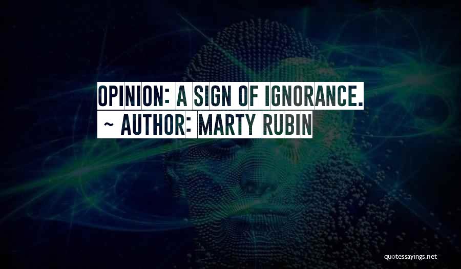 Marty Rubin Quotes: Opinion: A Sign Of Ignorance.
