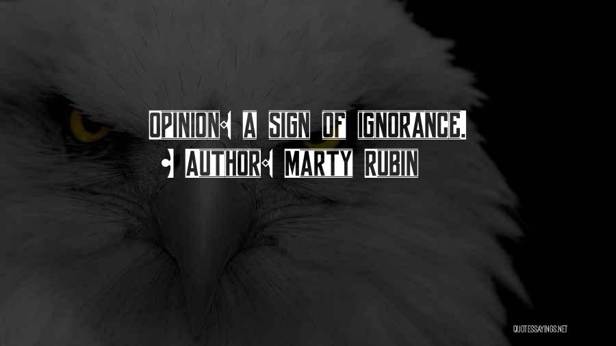 Marty Rubin Quotes: Opinion: A Sign Of Ignorance.