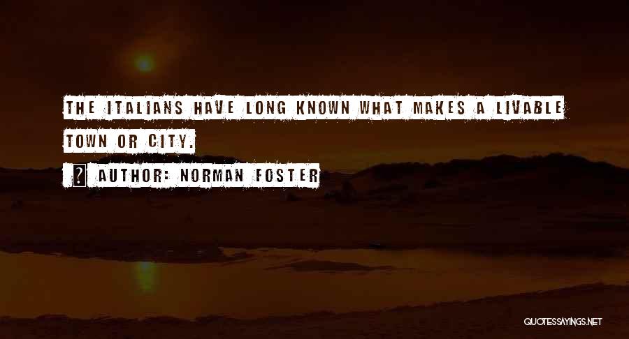 Norman Foster Quotes: The Italians Have Long Known What Makes A Livable Town Or City.