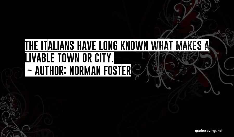 Norman Foster Quotes: The Italians Have Long Known What Makes A Livable Town Or City.