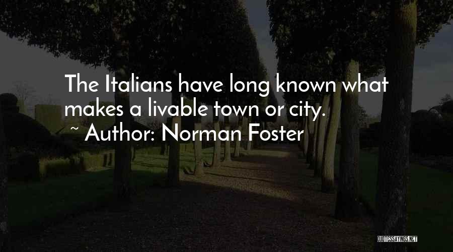 Norman Foster Quotes: The Italians Have Long Known What Makes A Livable Town Or City.
