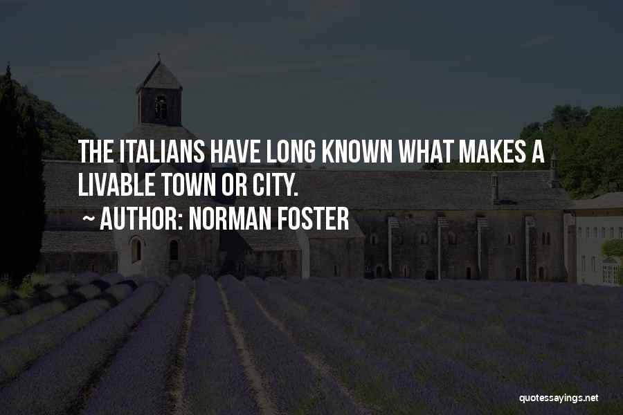 Norman Foster Quotes: The Italians Have Long Known What Makes A Livable Town Or City.