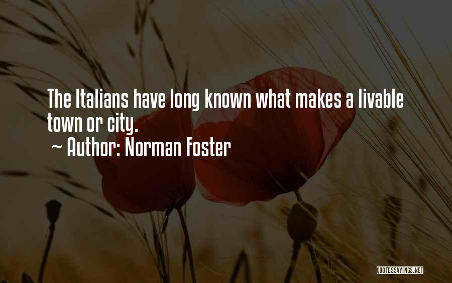 Norman Foster Quotes: The Italians Have Long Known What Makes A Livable Town Or City.