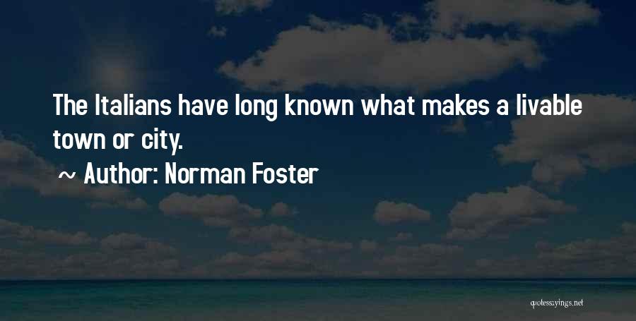Norman Foster Quotes: The Italians Have Long Known What Makes A Livable Town Or City.