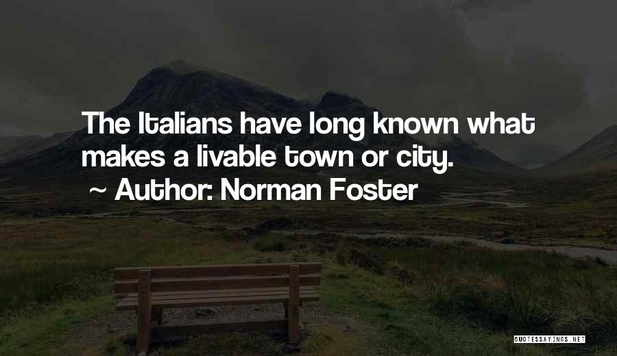 Norman Foster Quotes: The Italians Have Long Known What Makes A Livable Town Or City.