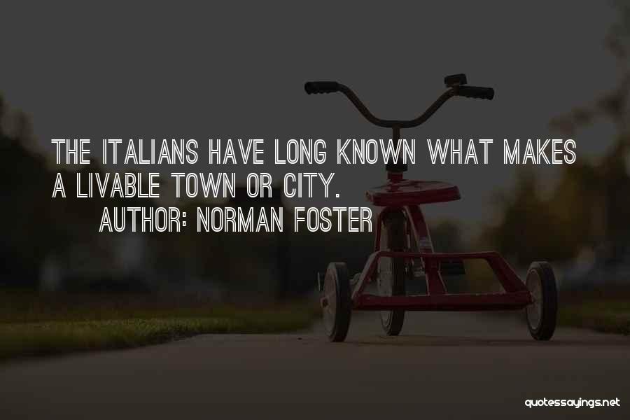 Norman Foster Quotes: The Italians Have Long Known What Makes A Livable Town Or City.