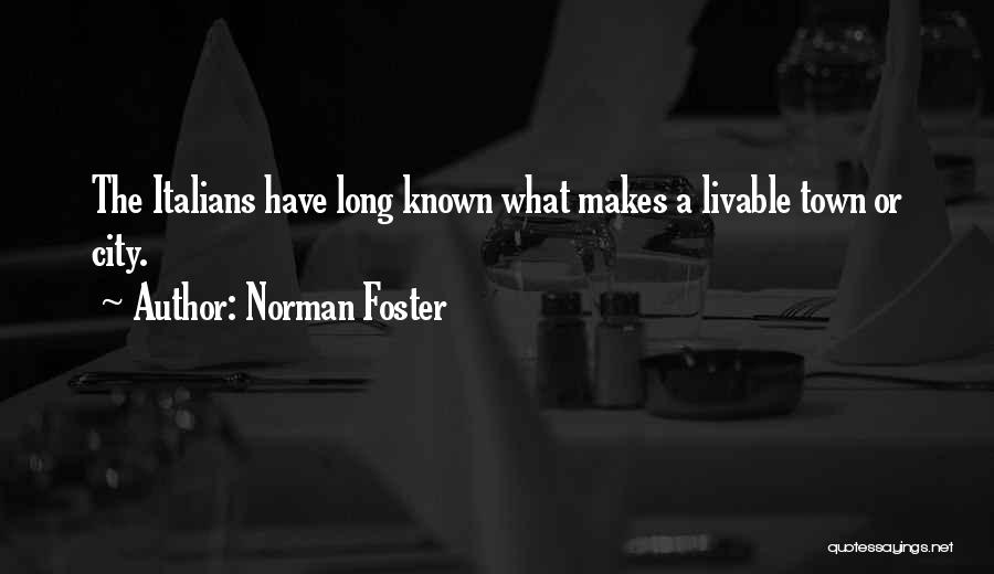 Norman Foster Quotes: The Italians Have Long Known What Makes A Livable Town Or City.