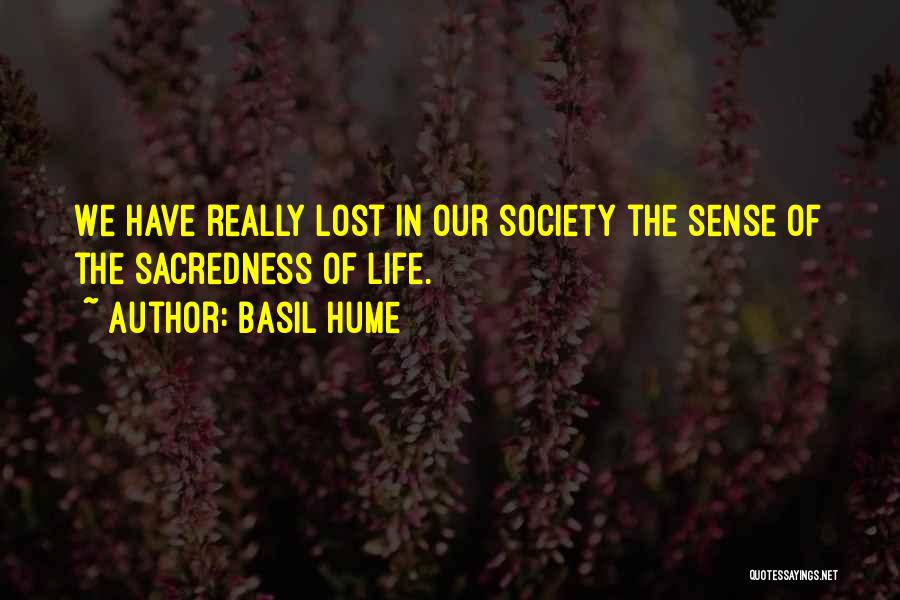 Basil Hume Quotes: We Have Really Lost In Our Society The Sense Of The Sacredness Of Life.