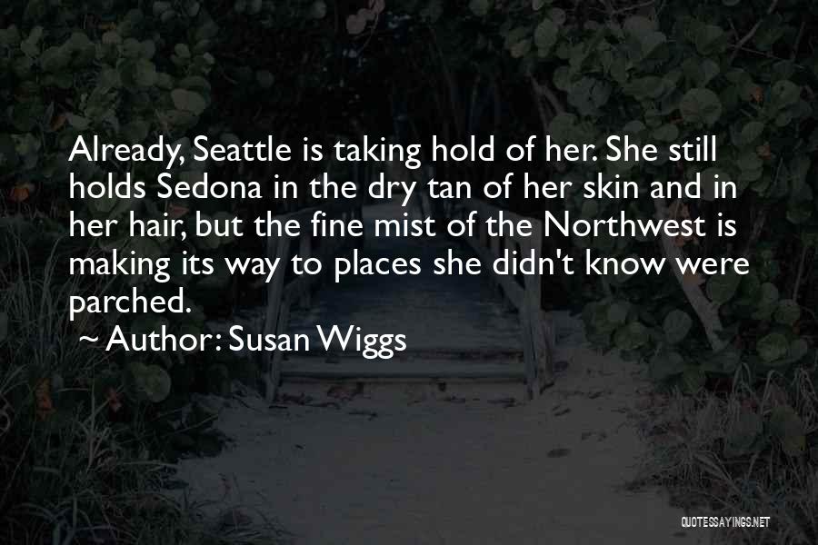 Susan Wiggs Quotes: Already, Seattle Is Taking Hold Of Her. She Still Holds Sedona In The Dry Tan Of Her Skin And In