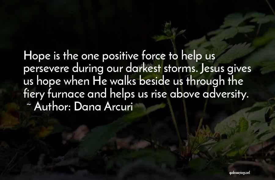 Dana Arcuri Quotes: Hope Is The One Positive Force To Help Us Persevere During Our Darkest Storms. Jesus Gives Us Hope When He