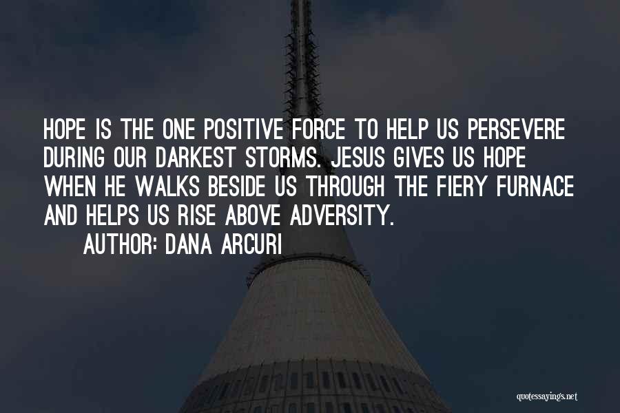 Dana Arcuri Quotes: Hope Is The One Positive Force To Help Us Persevere During Our Darkest Storms. Jesus Gives Us Hope When He