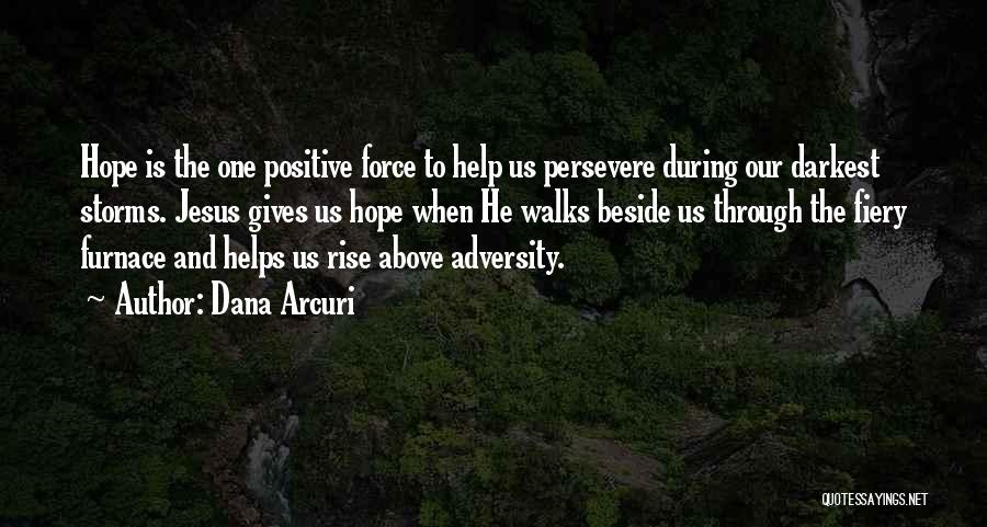 Dana Arcuri Quotes: Hope Is The One Positive Force To Help Us Persevere During Our Darkest Storms. Jesus Gives Us Hope When He