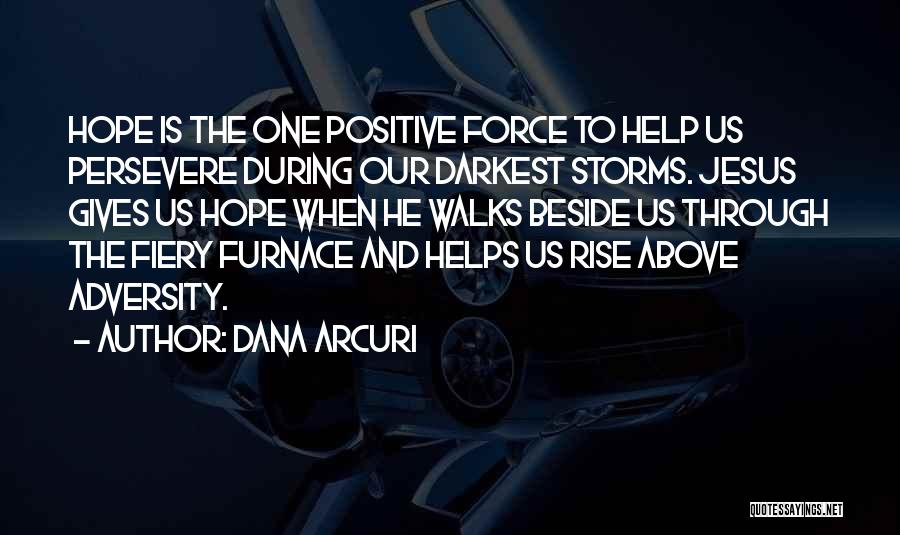 Dana Arcuri Quotes: Hope Is The One Positive Force To Help Us Persevere During Our Darkest Storms. Jesus Gives Us Hope When He