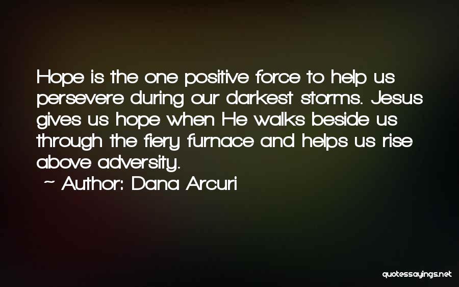 Dana Arcuri Quotes: Hope Is The One Positive Force To Help Us Persevere During Our Darkest Storms. Jesus Gives Us Hope When He