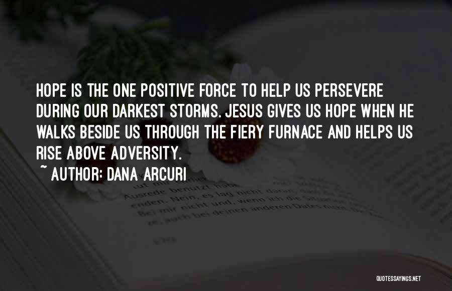 Dana Arcuri Quotes: Hope Is The One Positive Force To Help Us Persevere During Our Darkest Storms. Jesus Gives Us Hope When He