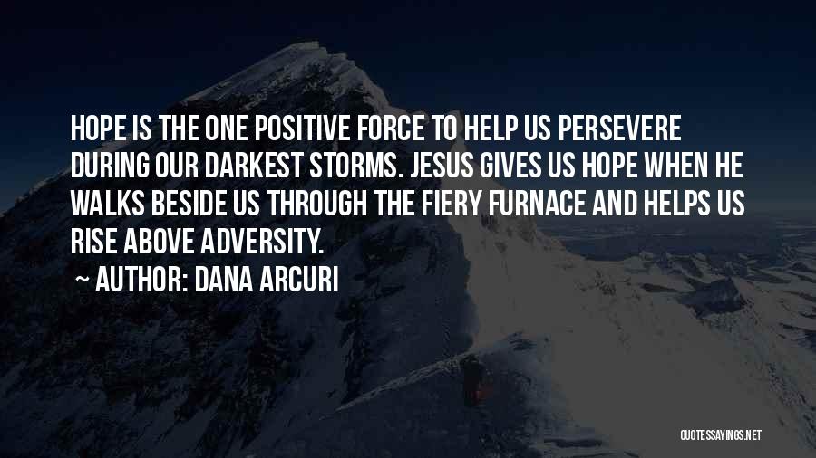 Dana Arcuri Quotes: Hope Is The One Positive Force To Help Us Persevere During Our Darkest Storms. Jesus Gives Us Hope When He