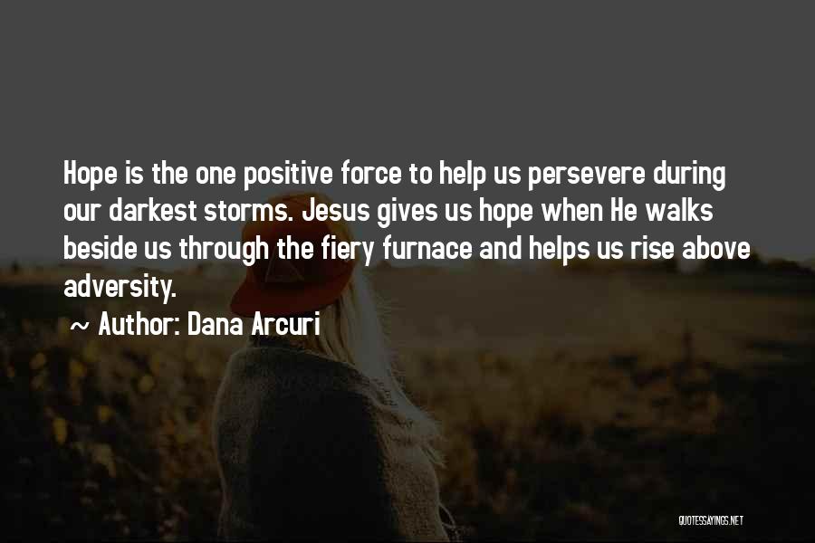 Dana Arcuri Quotes: Hope Is The One Positive Force To Help Us Persevere During Our Darkest Storms. Jesus Gives Us Hope When He