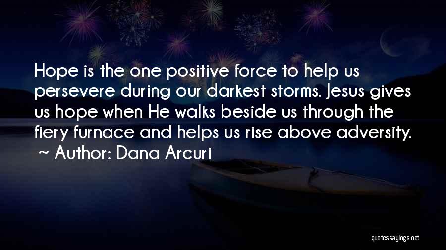 Dana Arcuri Quotes: Hope Is The One Positive Force To Help Us Persevere During Our Darkest Storms. Jesus Gives Us Hope When He