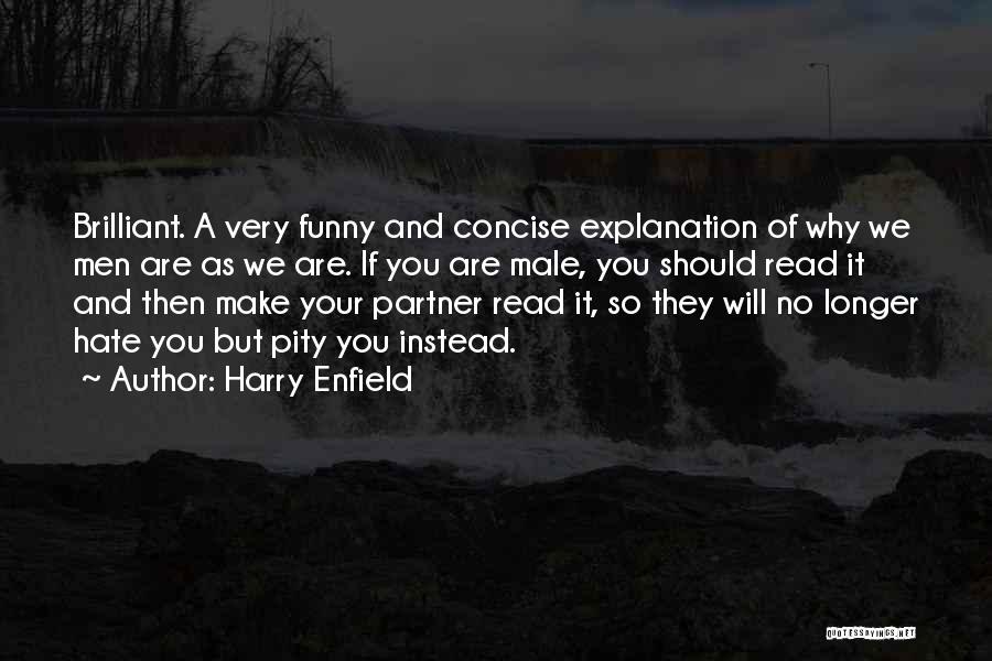 Harry Enfield Quotes: Brilliant. A Very Funny And Concise Explanation Of Why We Men Are As We Are. If You Are Male, You