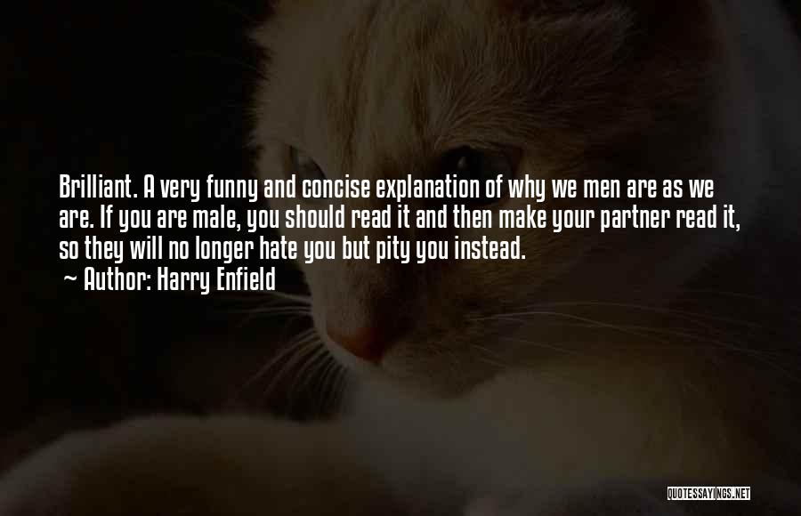 Harry Enfield Quotes: Brilliant. A Very Funny And Concise Explanation Of Why We Men Are As We Are. If You Are Male, You