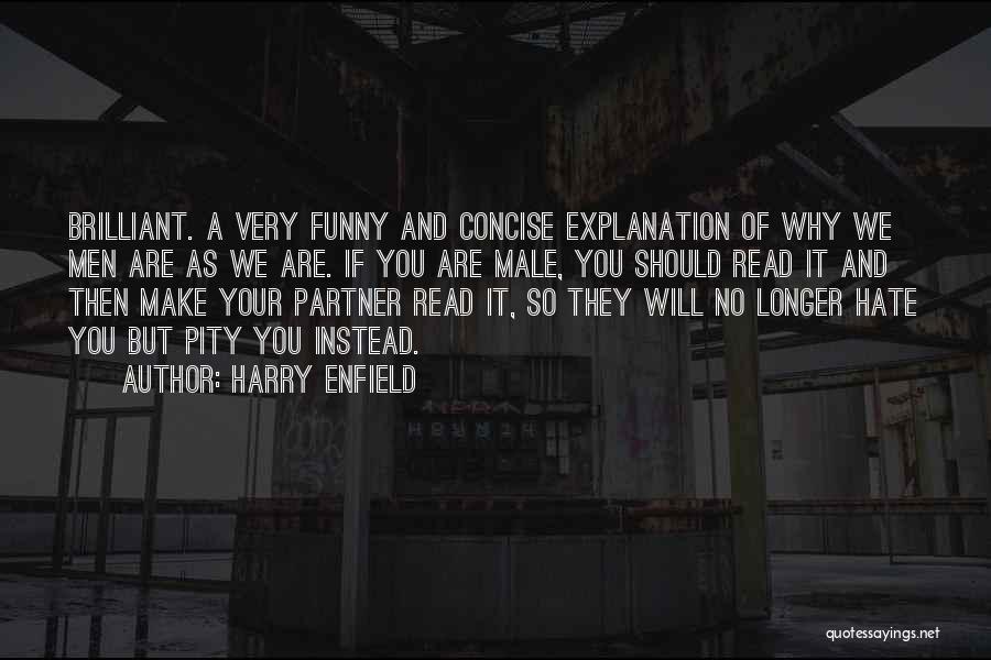 Harry Enfield Quotes: Brilliant. A Very Funny And Concise Explanation Of Why We Men Are As We Are. If You Are Male, You