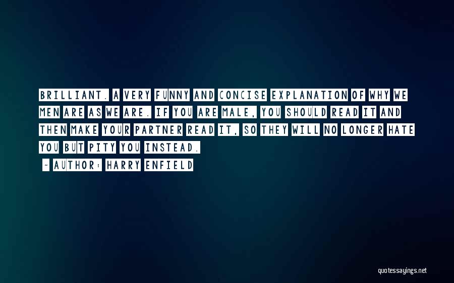 Harry Enfield Quotes: Brilliant. A Very Funny And Concise Explanation Of Why We Men Are As We Are. If You Are Male, You