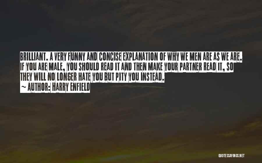 Harry Enfield Quotes: Brilliant. A Very Funny And Concise Explanation Of Why We Men Are As We Are. If You Are Male, You