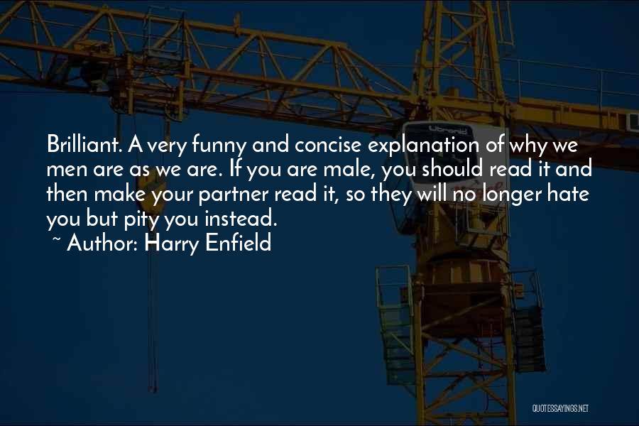 Harry Enfield Quotes: Brilliant. A Very Funny And Concise Explanation Of Why We Men Are As We Are. If You Are Male, You