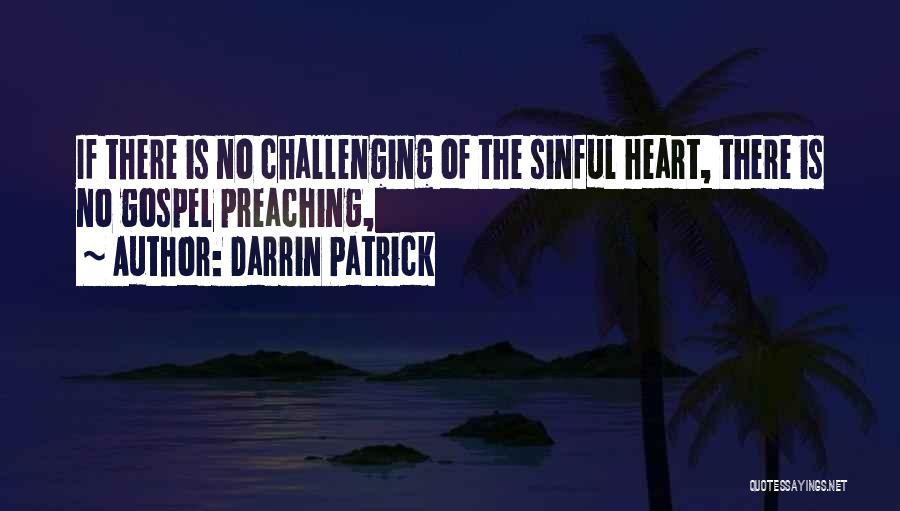 Darrin Patrick Quotes: If There Is No Challenging Of The Sinful Heart, There Is No Gospel Preaching,