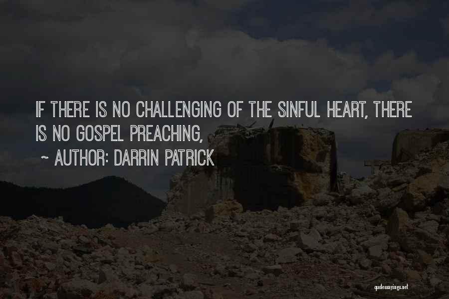 Darrin Patrick Quotes: If There Is No Challenging Of The Sinful Heart, There Is No Gospel Preaching,