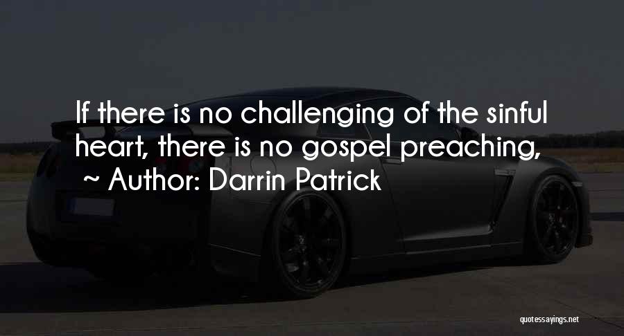 Darrin Patrick Quotes: If There Is No Challenging Of The Sinful Heart, There Is No Gospel Preaching,