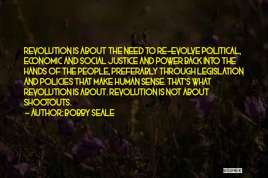 Bobby Seale Quotes: Revolution Is About The Need To Re-evolve Political, Economic And Social Justice And Power Back Into The Hands Of The