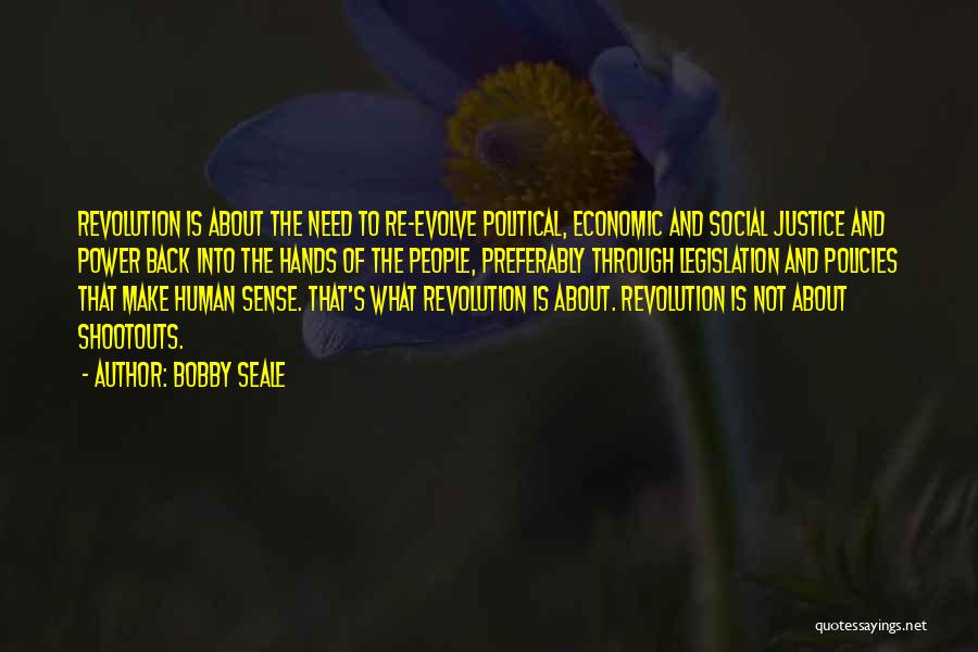 Bobby Seale Quotes: Revolution Is About The Need To Re-evolve Political, Economic And Social Justice And Power Back Into The Hands Of The