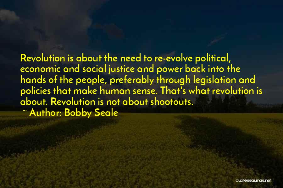 Bobby Seale Quotes: Revolution Is About The Need To Re-evolve Political, Economic And Social Justice And Power Back Into The Hands Of The