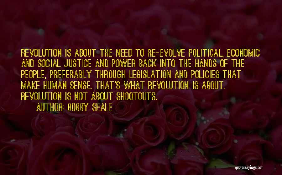 Bobby Seale Quotes: Revolution Is About The Need To Re-evolve Political, Economic And Social Justice And Power Back Into The Hands Of The