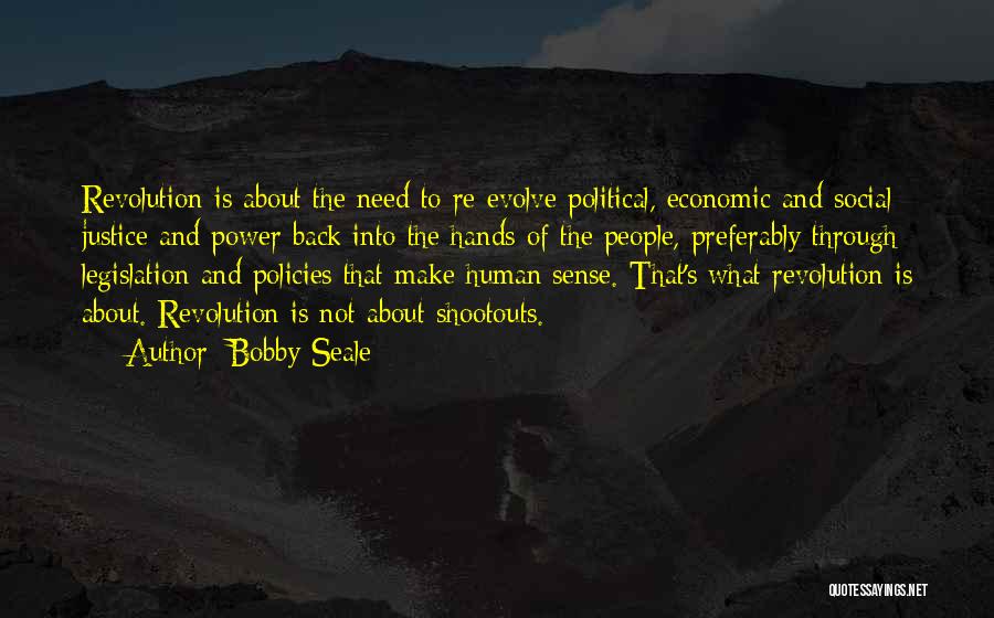 Bobby Seale Quotes: Revolution Is About The Need To Re-evolve Political, Economic And Social Justice And Power Back Into The Hands Of The