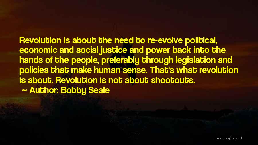 Bobby Seale Quotes: Revolution Is About The Need To Re-evolve Political, Economic And Social Justice And Power Back Into The Hands Of The