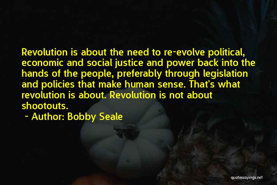 Bobby Seale Quotes: Revolution Is About The Need To Re-evolve Political, Economic And Social Justice And Power Back Into The Hands Of The