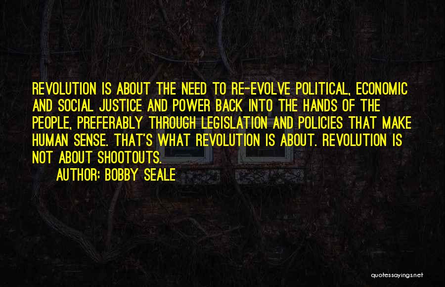 Bobby Seale Quotes: Revolution Is About The Need To Re-evolve Political, Economic And Social Justice And Power Back Into The Hands Of The