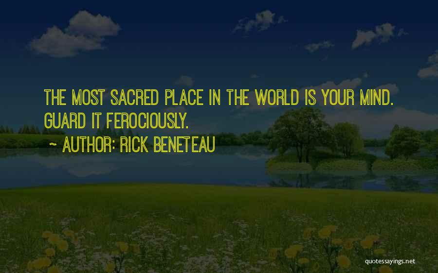 Rick Beneteau Quotes: The Most Sacred Place In The World Is Your Mind. Guard It Ferociously.