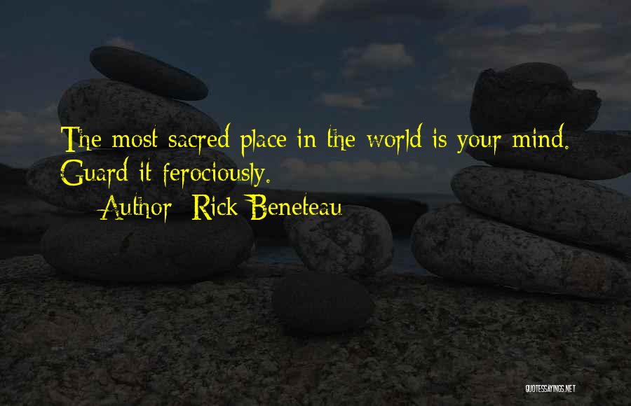 Rick Beneteau Quotes: The Most Sacred Place In The World Is Your Mind. Guard It Ferociously.