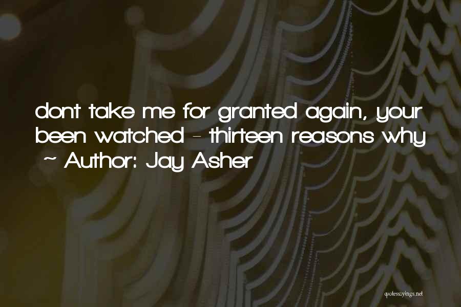 Jay Asher Quotes: Dont Take Me For Granted Again, Your Been Watched - Thirteen Reasons Why