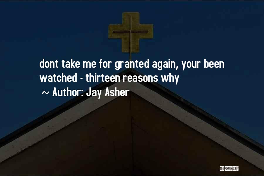 Jay Asher Quotes: Dont Take Me For Granted Again, Your Been Watched - Thirteen Reasons Why