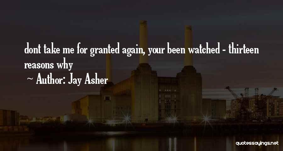 Jay Asher Quotes: Dont Take Me For Granted Again, Your Been Watched - Thirteen Reasons Why