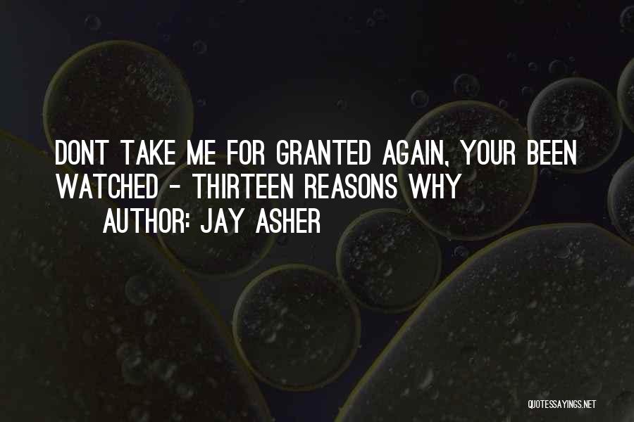 Jay Asher Quotes: Dont Take Me For Granted Again, Your Been Watched - Thirteen Reasons Why